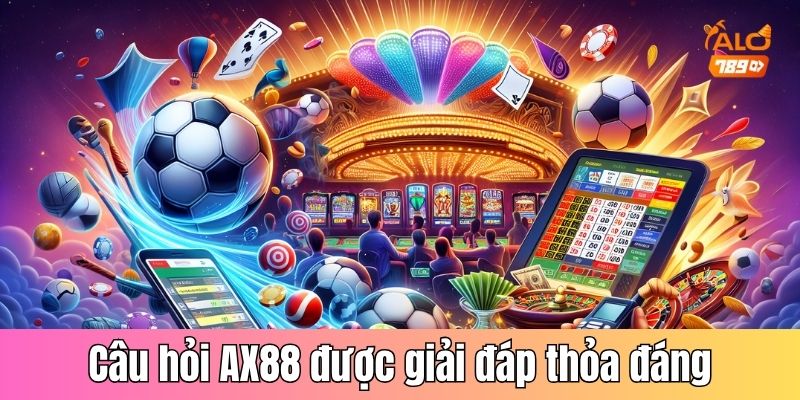 Câu hỏi AX88 được giải đáp thỏa đáng